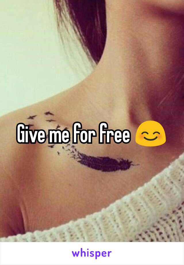 Give me for free 😊