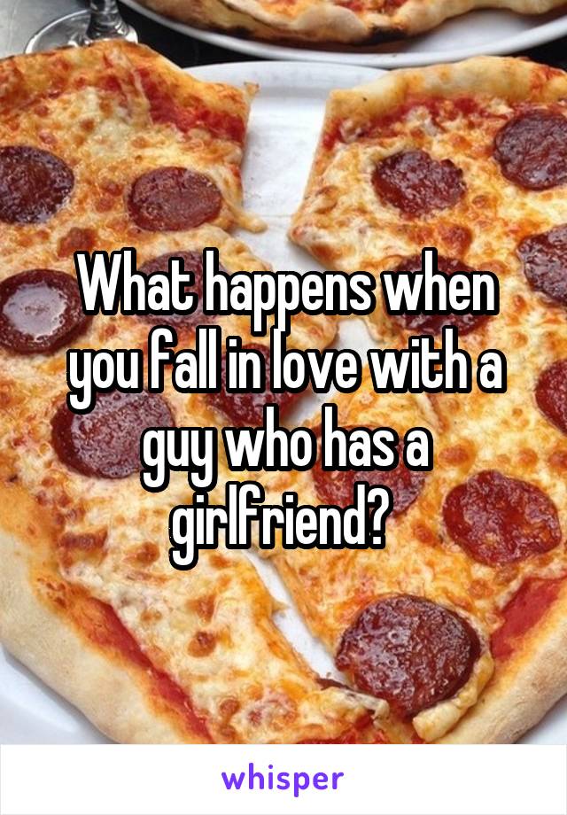 What happens when you fall in love with a guy who has a girlfriend? 