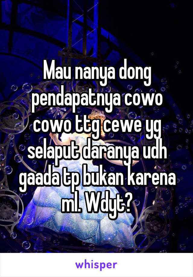 Mau nanya dong pendapatnya cowo cowo ttg cewe yg selaput daranya udh gaada tp bukan karena ml. Wdyt?