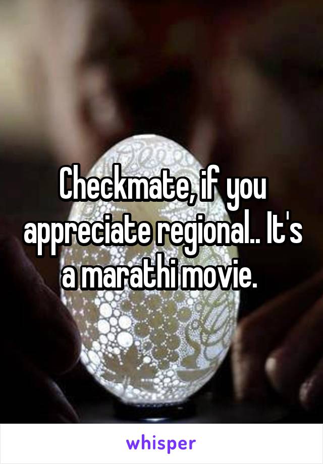 Checkmate, if you appreciate regional.. It's a marathi movie. 