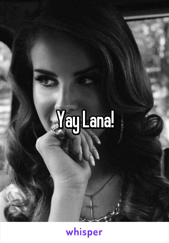 Yay Lana!