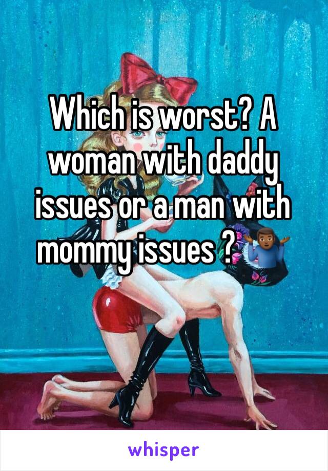 Which is worst? A woman with daddy issues or a man with mommy issues ? 🤷🏾‍♂️