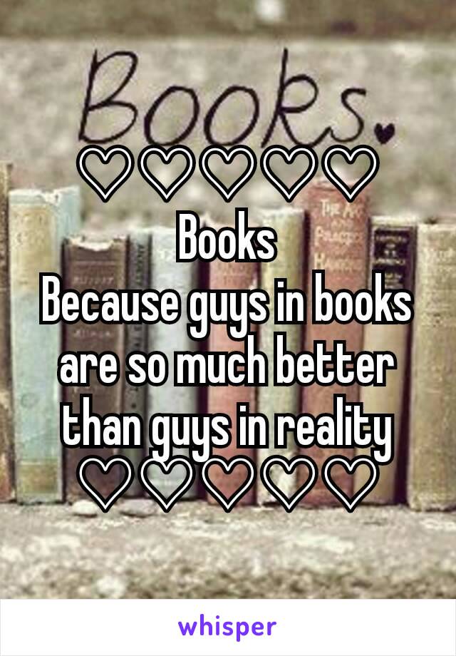 ♡♡♡♡♡
Books
Because guys in books are so much better than guys in reality
♡♡♡♡♡