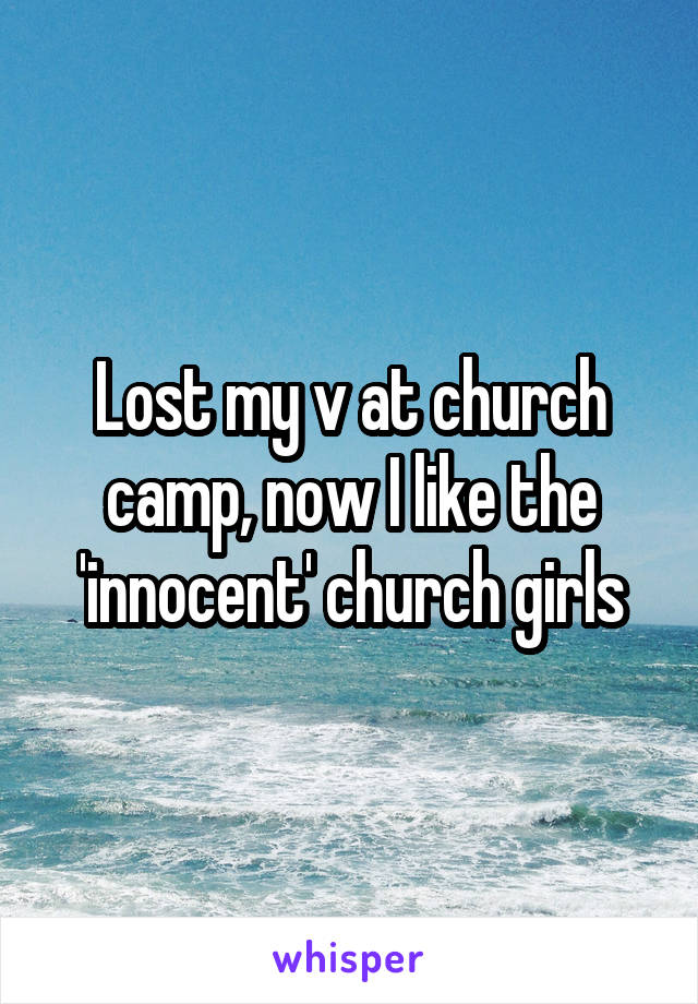 Lost my v at church camp, now I like the 'innocent' church girls