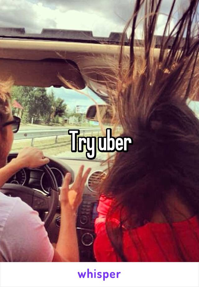 Try uber