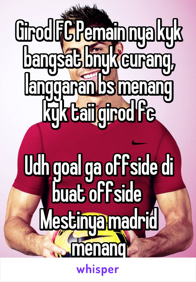 Girod FC Pemain nya kyk bangsat bnyk curang, langgaran bs menang kyk taii girod fc

Udh goal ga offside di buat offside 
Mestinya madrid menang