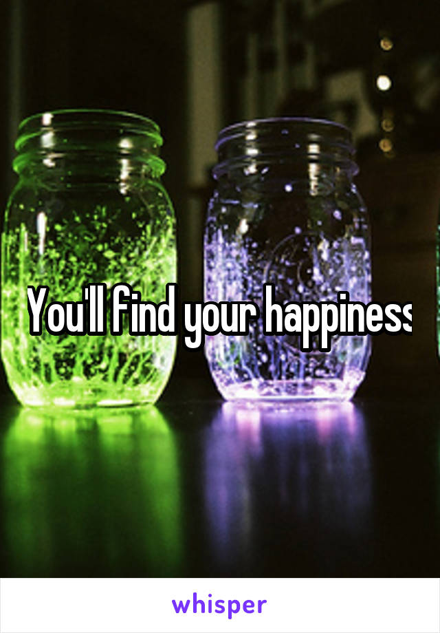 You'll find your happiness