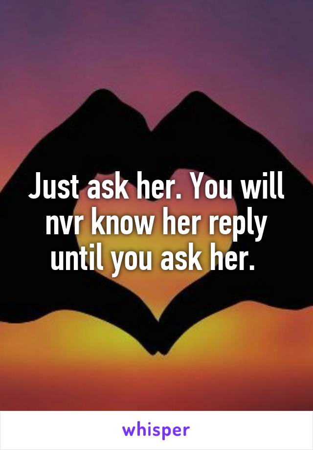 Just ask her. You will nvr know her reply until you ask her. 