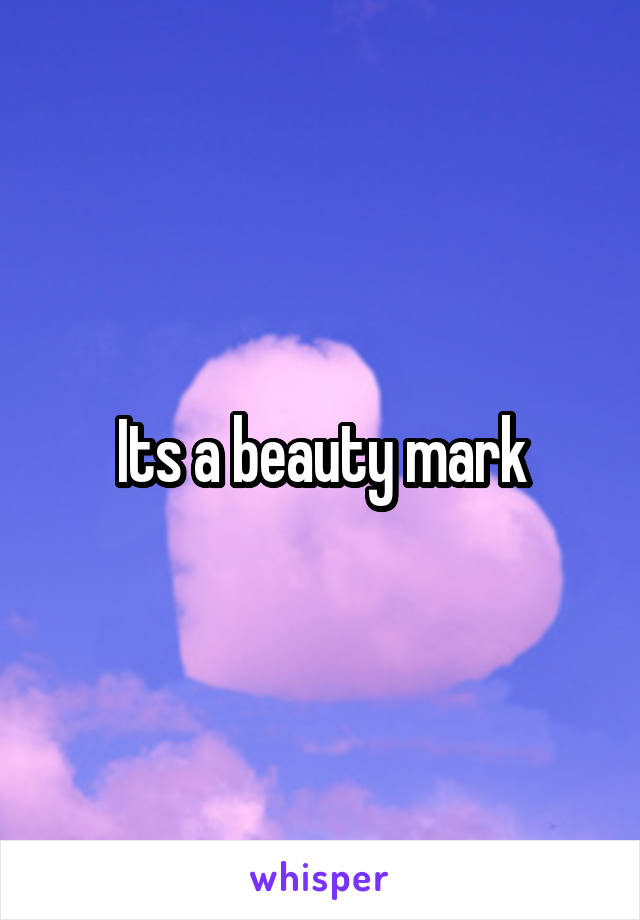 Its a beauty mark