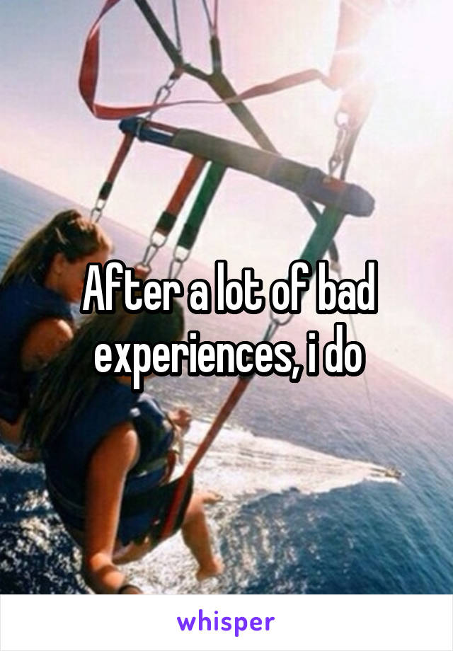 After a lot of bad experiences, i do