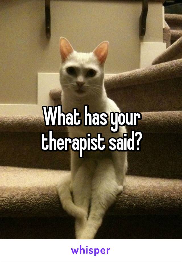 What has your therapist said?