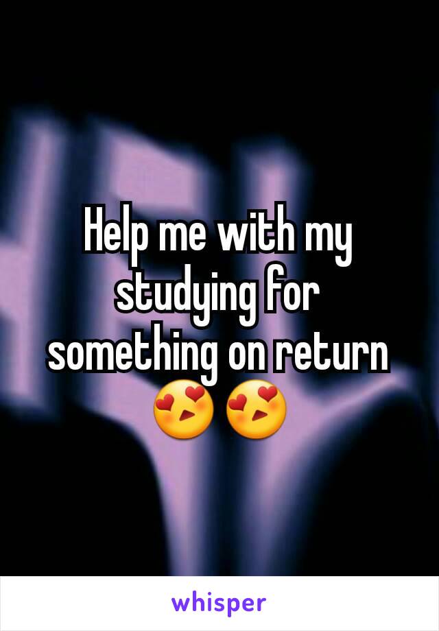 Help me with my studying for something on return 😍😍