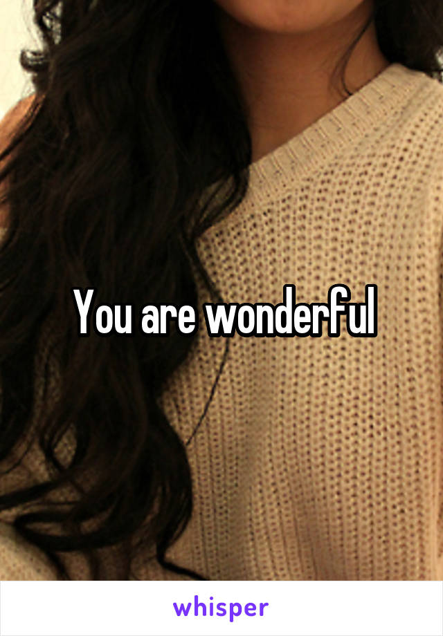 You are wonderful