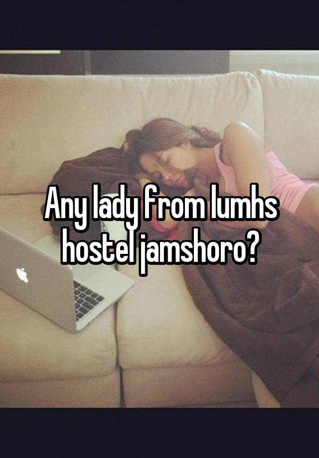 Any lady from lumhs hostel jamshoro?