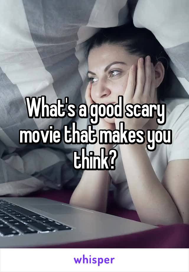 What's a good scary movie that makes you think?