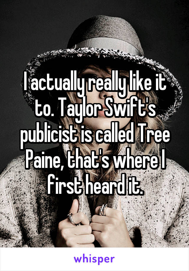 I actually really like it to. Taylor Swift's publicist is called Tree Paine, that's where I first heard it.