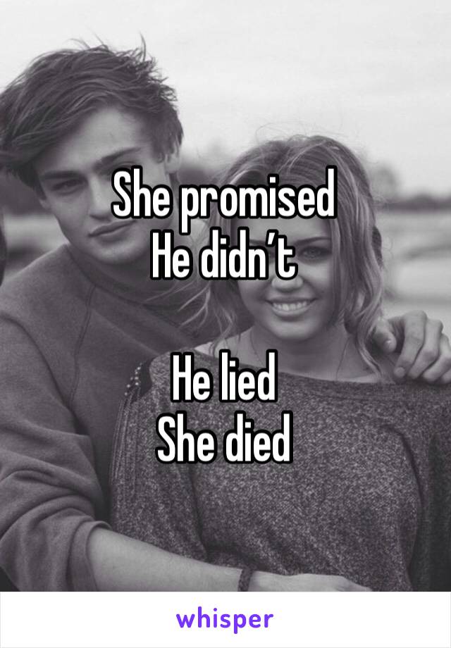 She promised
He didn’t

He lied
She died