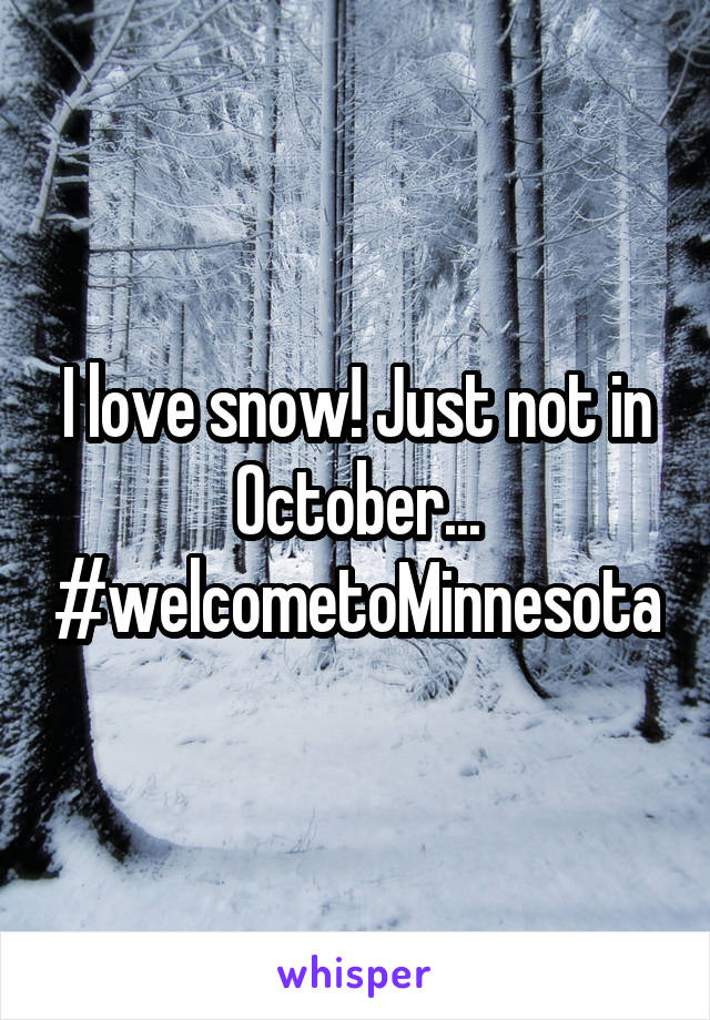 I love snow! Just not in October...
#welcometoMinnesota