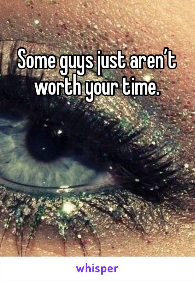 Some guys just aren’t worth your time.