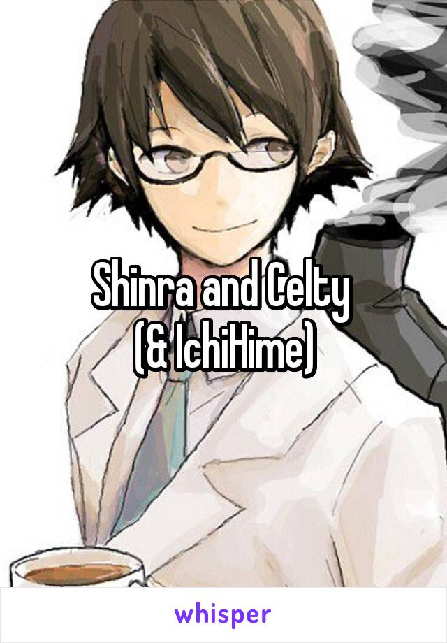 Shinra and Celty 
(& IchiHime)