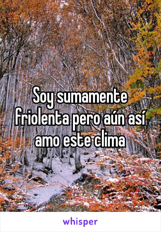 Soy sumamente friolenta pero aún así amo este clima