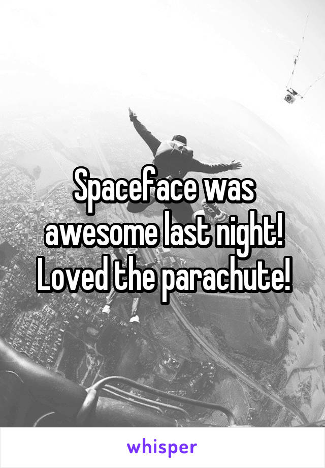 Spaceface was awesome last night!
Loved the parachute!