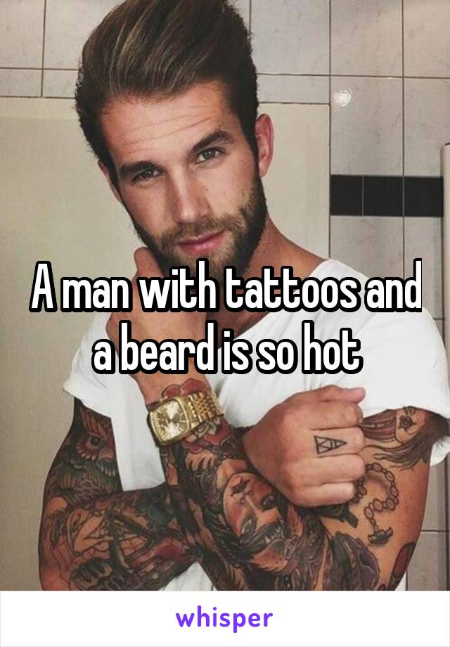 A man with tattoos and a beard is so hot