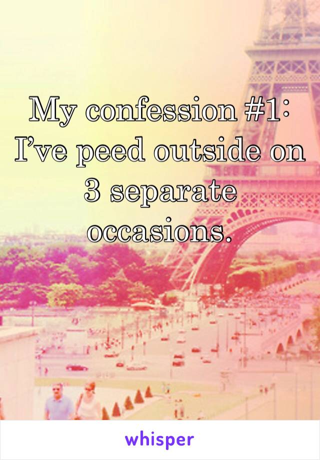 My confession #1: I’ve peed outside on 3 separate occasions.