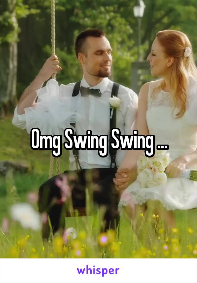 Omg Swing Swing ...