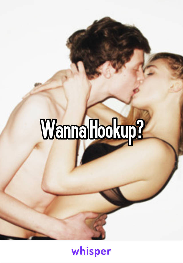 Wanna Hookup?