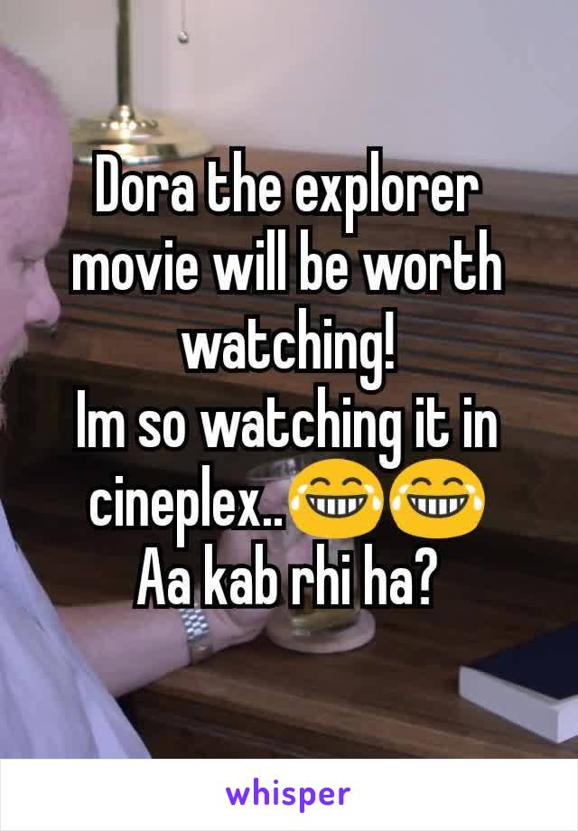 Dora the explorer movie will be worth watching!
Im so watching it in cineplex..😂😂
Aa kab rhi ha?
