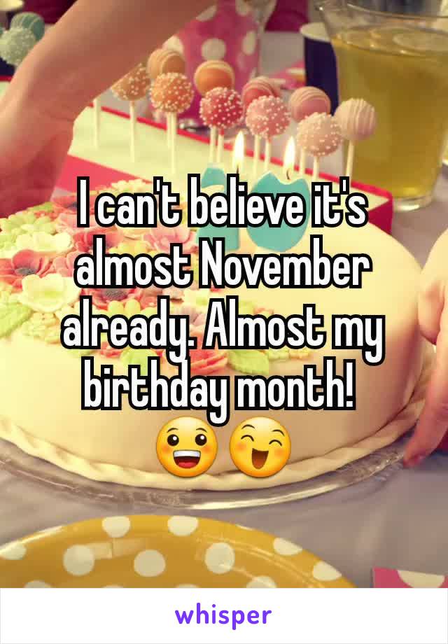 I can't believe it's almost November already. Almost my birthday month! 
😀😄