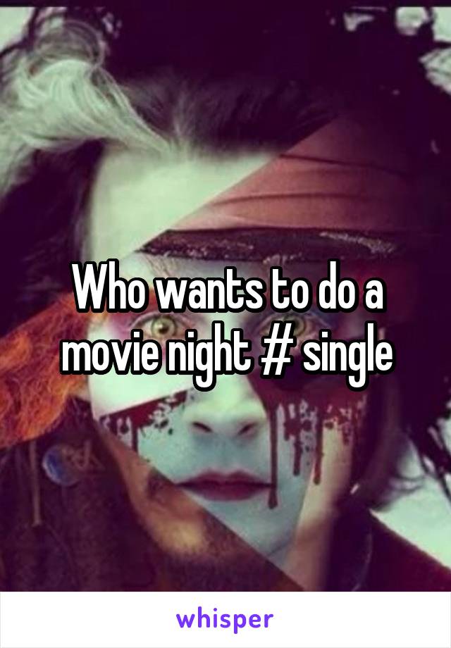 Who wants to do a movie night # single