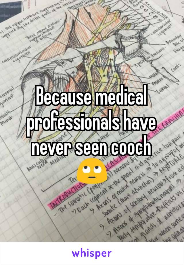 Because medical professionals have never seen cooch
🙄