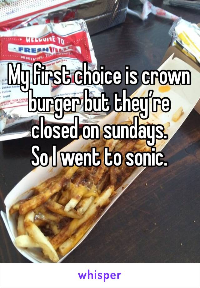 My first choice is crown burger but they’re closed on sundays.
So I went to sonic.