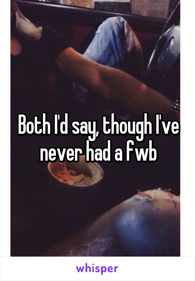 Both I'd say, though I've never had a fwb