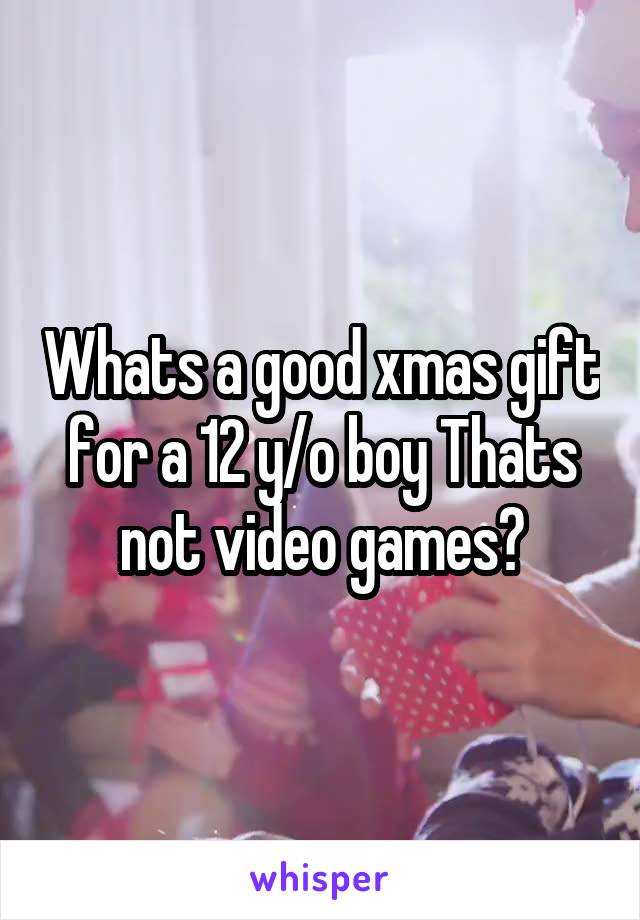 Whats a good xmas gift for a 12 y/o boy Thats not video games?