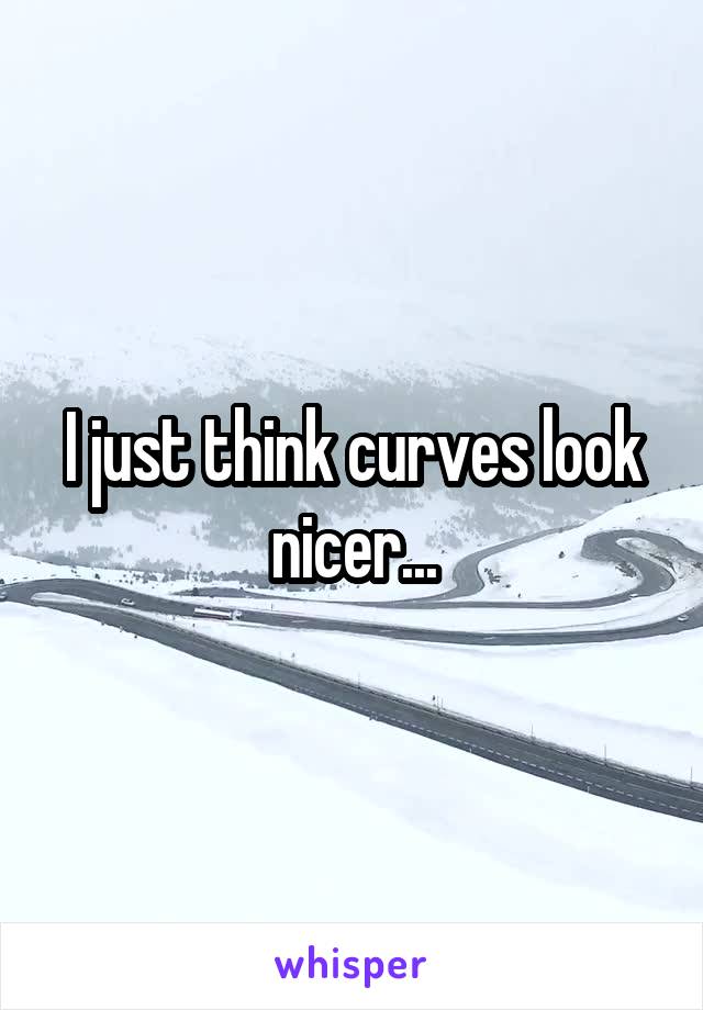 I just think curves look nicer...