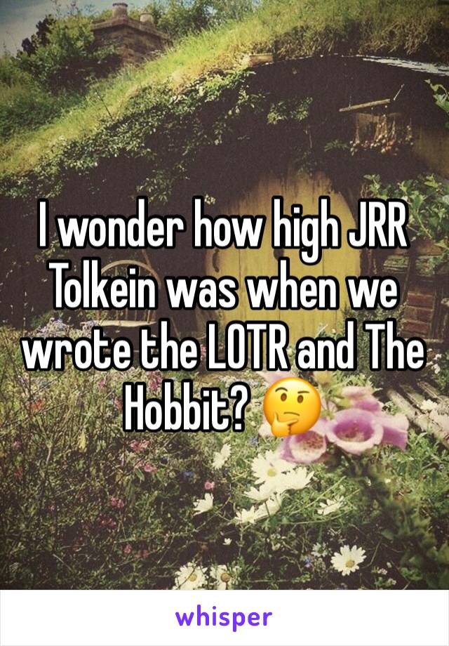 I wonder how high JRR Tolkein was when we wrote the LOTR and The Hobbit? 🤔