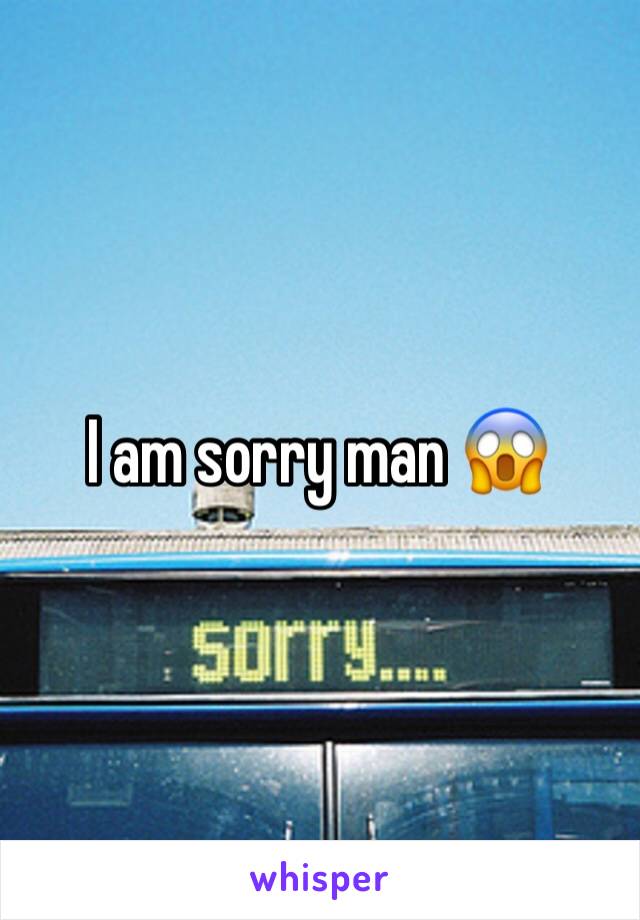 I am sorry man 😱