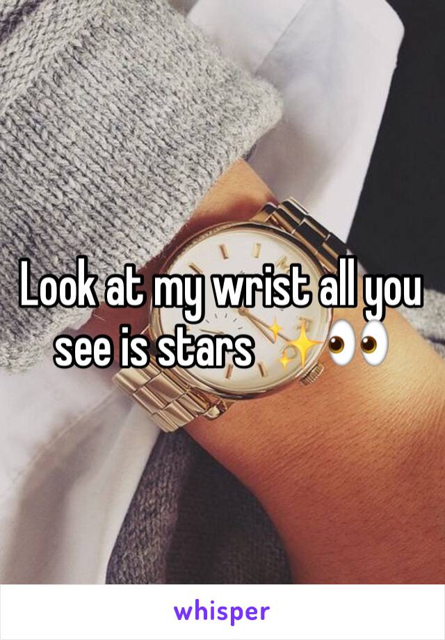 Look at my wrist all you see is stars ✨👀