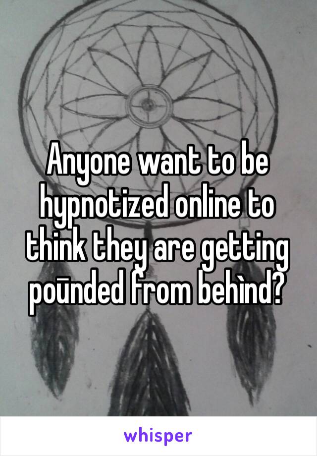 Anyone want to be hypnotized online to think they are getting poūnded from behìnd?