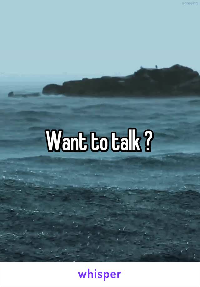 Want to talk ? 