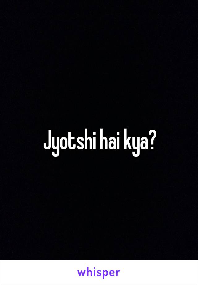 Jyotshi hai kya?