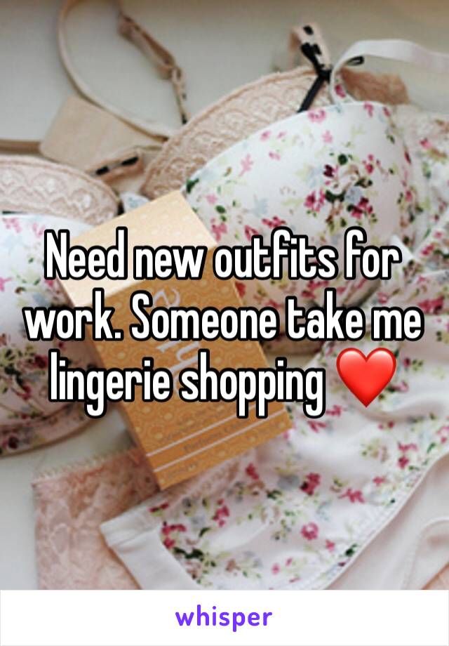 Need new outfits for work. Someone take me lingerie shopping ❤️