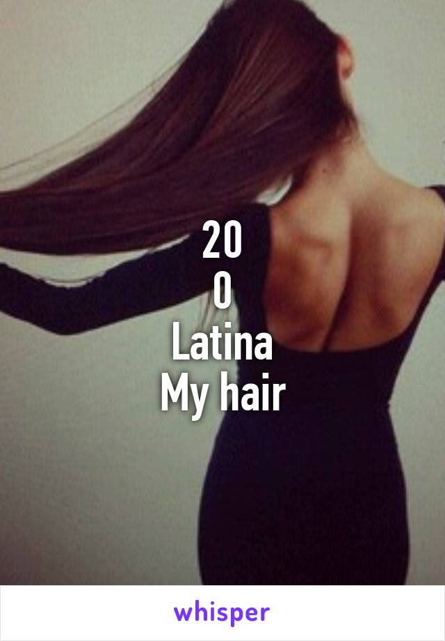 20
0
Latina
My hair
