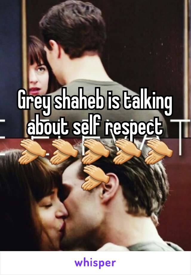 Grey shaheb is talking about self respect👏👏👏👏👏👏