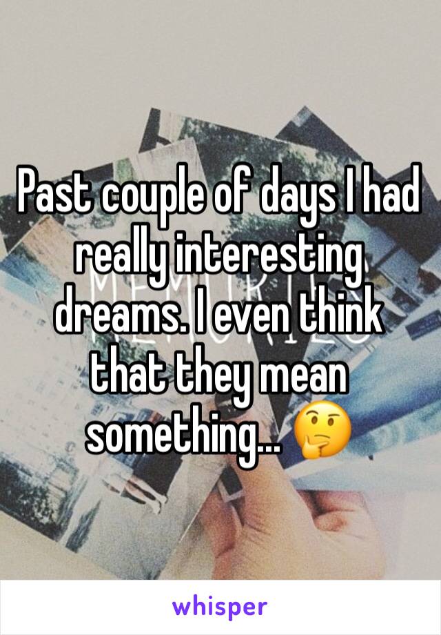 Past couple of days I had really interesting dreams. I even think that they mean something... 🤔