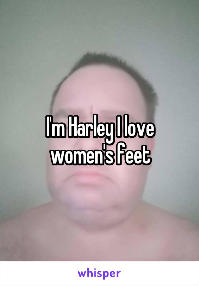 I'm Harley I love women's feet