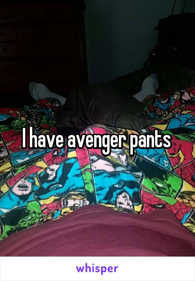 I have avenger pants 